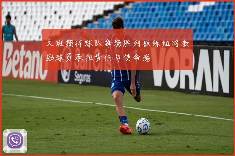 文班期待球队每场胜利教练组将激励球员承担责任与使命感