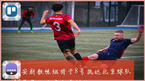 国安新教练组将于8号抵达北京球队15号集结开启冬季训练